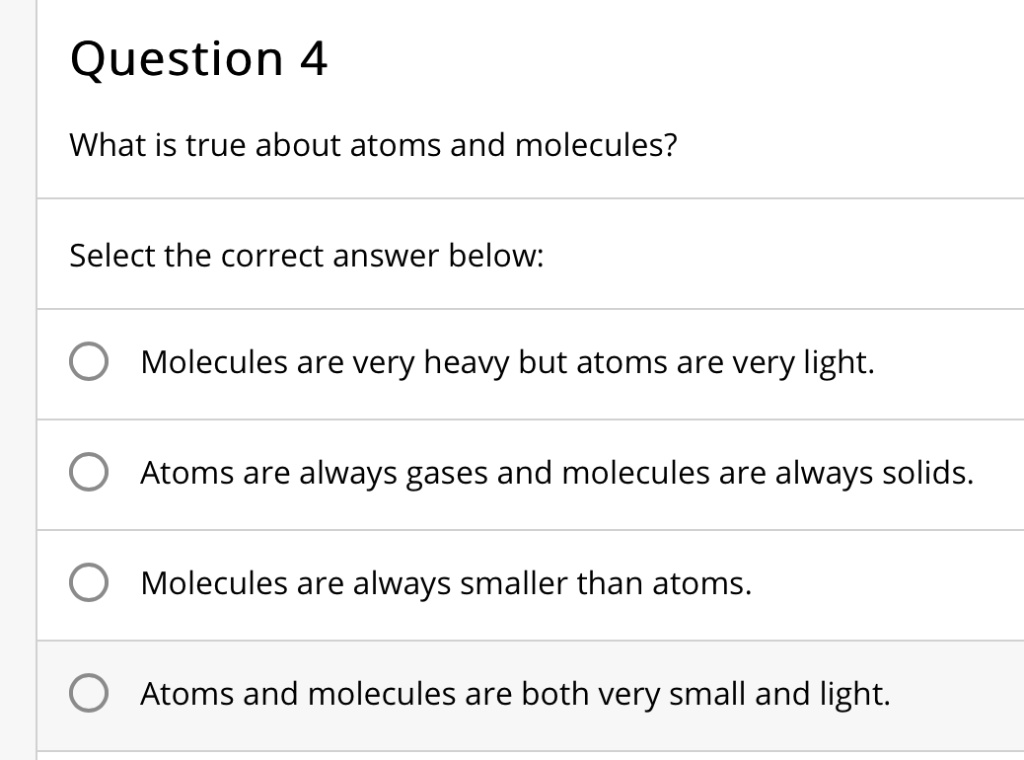 SOLVED Question 4 What is true about atoms and molecules? Select the
