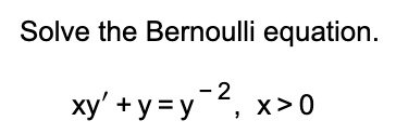 Solve the Bernoulli equation.
xy' + y = y^-2, x > 0