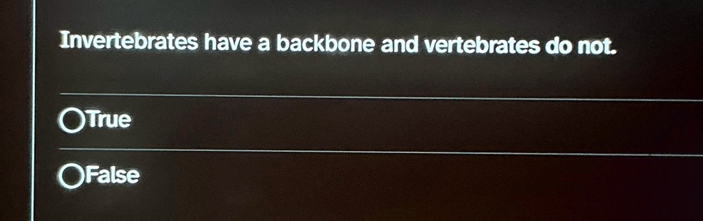 SOLVED: Invertebrates have a backbone and vertebrates do not. True