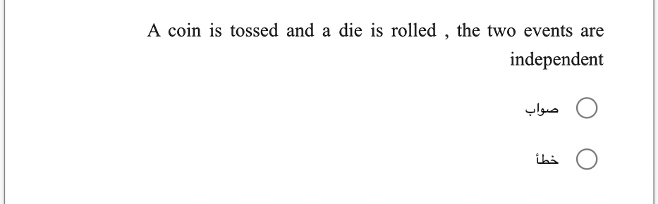 A coin is tossed and a die is rolled, the two events are independent
????
???