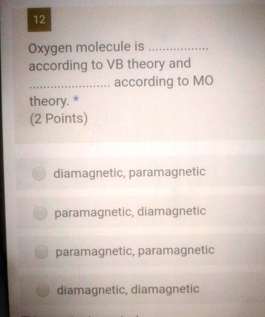Paramagnetic O2 Molecule SOLVED: 12 Oxygen molecule is according to VB theory and according to ...