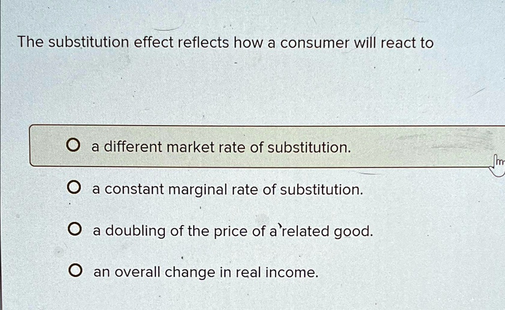 SOLVED The substitution effect reflects how a consumer will react to a