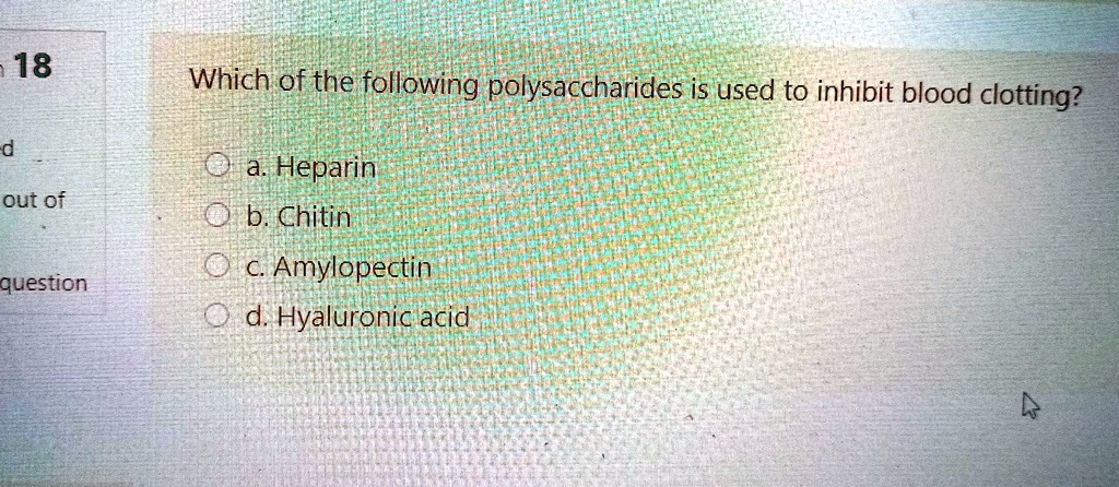 Which of the following polysaccharides is used to inhibit blood clotting?

a. Heparin
b. Chitin
c. Amylopectin
d. Hyaluronic acid