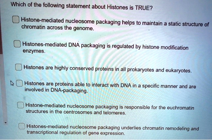 SOLVED: Which of the following statement about Histones is TRUE
