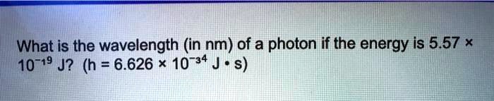 What is the wavelength (in nm) of a photon if the energy is 5.57 x 10?¹? J? (h = 6.626 × 10?³? J • s)