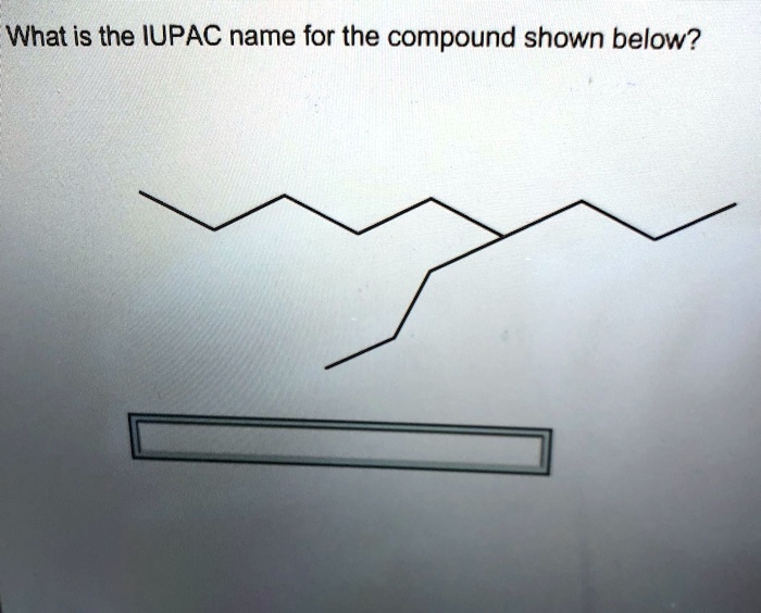 SOLVED What is the IUPAC name for the compound shown below?
