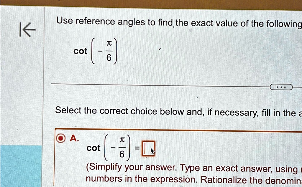 use reference angles to find the exact value of the following cot pi 6 select the correct choice below and if necessary fill in the a cot pi 6 simplify your answer type an exact answer using 14882