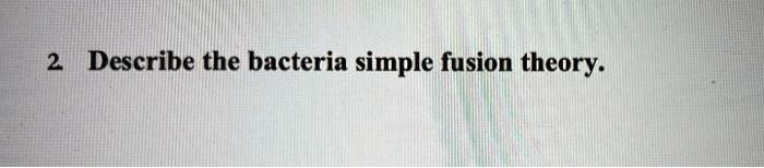 2 Describe the bacteria simple fusion theory.
