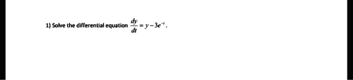 1) Solve the differential equation (dy)/(dt) = y - 3e^t.