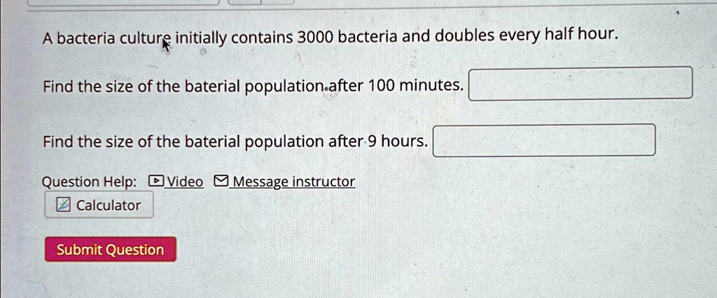 SOLVED: A bacteria culture initially contains 3000 bacteria and doubles ...