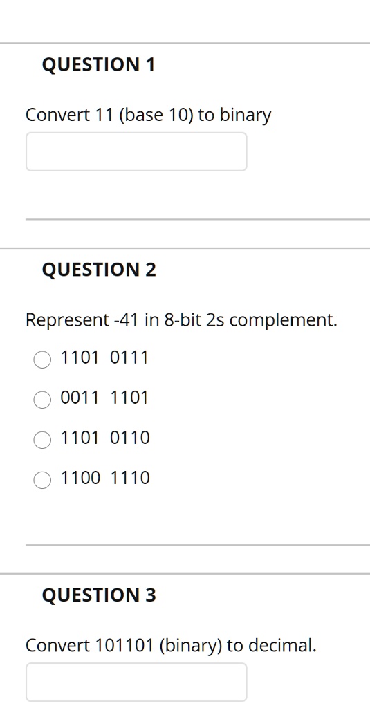 SOLVED: QUESTION 1 Convert 11 (base 10) to binary QUESTION 2 Represent