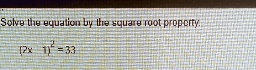 Solve the equation by the square root property.
(2x-1)^2 = 33