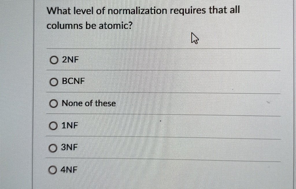what level of normalization requires that all columns be atomic 2nf bcnf none of these 1nf 3nf 4nf 40756