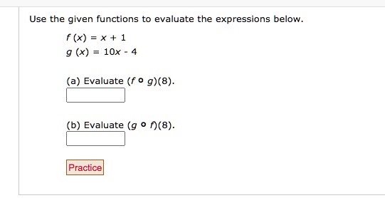 Use the given functions to evaluate the expressions below.
f (x) = x + 1
g (x) = 10x - 4
(a) Evaluate (f ∘ g)(8).
(b) Evaluate (g ∘ f)(8).
Practice