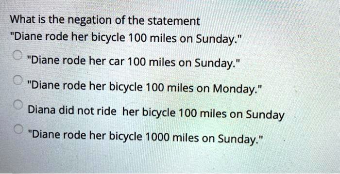 SOLVED:What Is The Negation Of The Statement "Diane Rode Her Bicycle ...