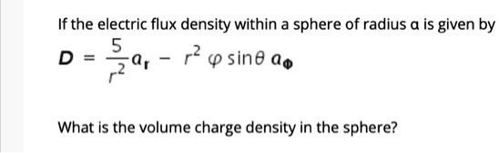 SOLVED: If the electric flux density within a sphere of radius a is ...