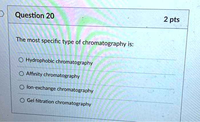 SOLVED: Question 20 2 Pts The Most Specific Type Of Chromatography Is ...