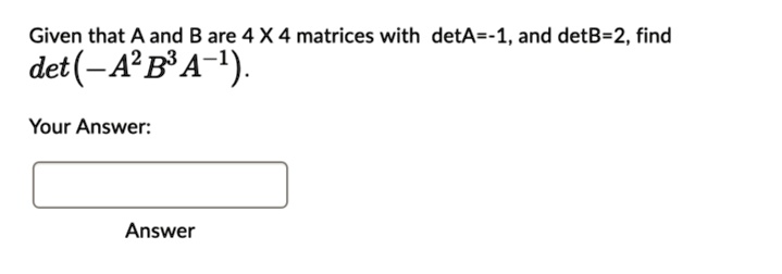 SOLVED: Given That A And B Are 4 X 4 Matrices With Det(A) = -1, And Det ...