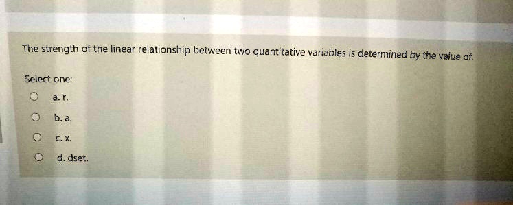 The strength of the linear relationship between two quantitative ...