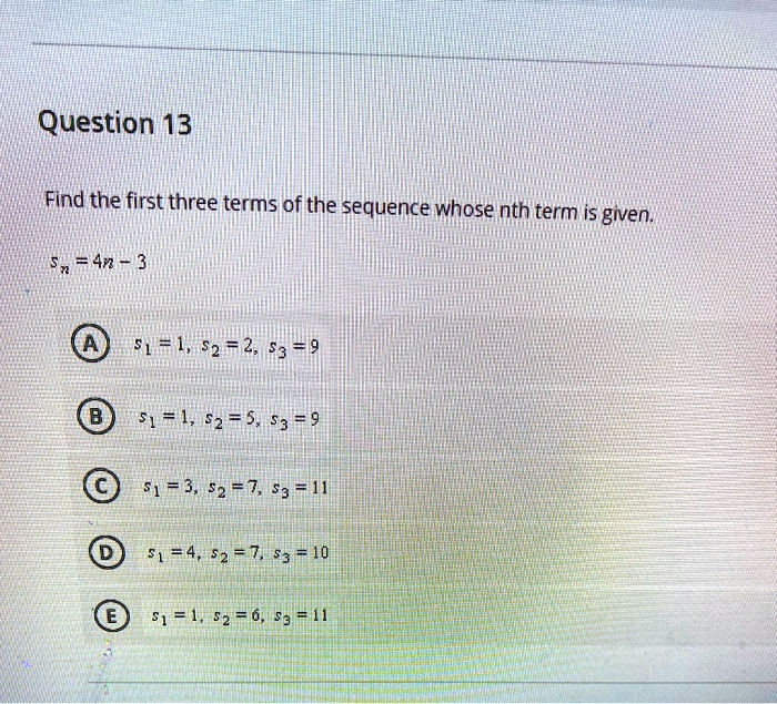 Solved Question 13 Find The First Three Terms Of The Sequence Whose Nth Term I5 Given 4n 3 51 1 S2 2 S3 9 51 1 S2 5 53 9 81 3 52 7 53 11 91 4 52 7 53 10 51 1 52 6 53