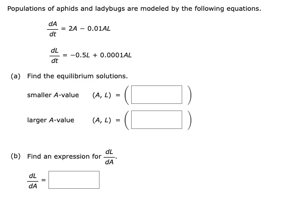 populations of aphids and ladybugs are modeled by the following equations fracdadt 2a 001al fracdldt 05l 00001al a find the equilibrium solutions smaller a value a l square larger a value a  93275