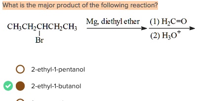 What is the major product of the following reaction?
CH3CH2CHCH2CH3
Br
Mg, diethyl ether
(1) H2C=O
(2) H3O+
2-ethyl-1-pentanol
2-ethyl-1-butanol