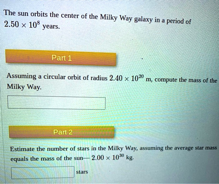 SOLVED: The sun orbits the center of the Milky Way galaxy in a period ...