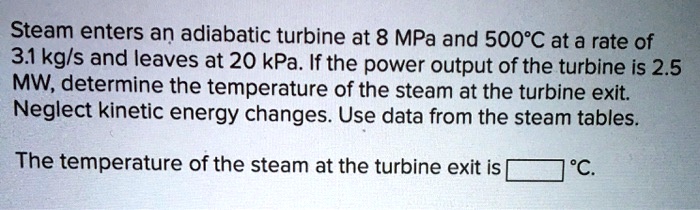 SOLVED: Steam Enters An Adiabatic Turbine At 8 MPa And 500Â°C At A Rate ...