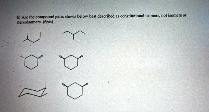 Solved 6 Are The Compound Pairs Shows Below Best Described Ands Constitutional Isomers Not