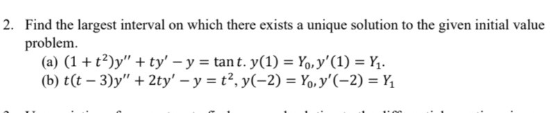 2. Find the largest interval on which there exists a unique solution to ...