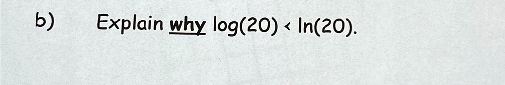 b) Explain why log(20) < ln(20).