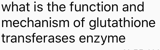 what is the function and mechanism of glutathione transferases enzyme