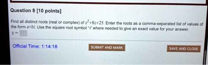 Find all distinct roots (real or complex) of z^2+8z+25. Enter the roots as a comma-separated list of values of the form a+bi. Use the square root symbol '?' where needed to give an exact value for your answer.
z = ???