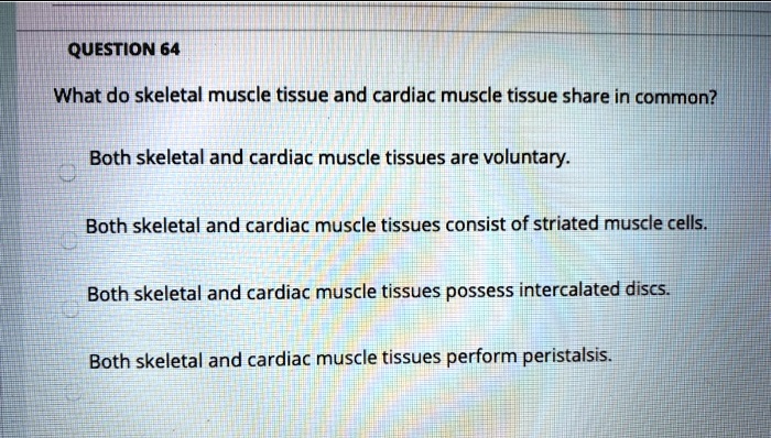 SOLVED: QUESTION 64 What do skeletal muscle tissue and cardiac muscle ...