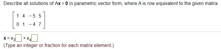 describe all solutions of ax 0 in parametric vector form where a is row ...