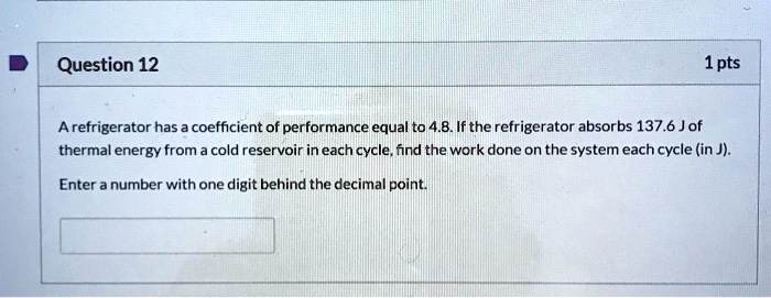 question 12 1 pts arefrigerator has coefficient of performance equal to 48 if the refrigerator absorbs 1376 j of thermal energy from cold reservoir in each cycle find the work done on the sy 70017