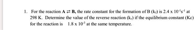 for the reaction a b the rate constant for the formation of b kt is 24 ...