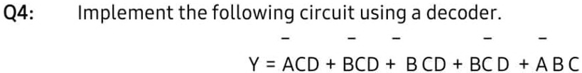 SOLVED: Q4: Implement the following circuit using a decoder. Y = ACD ...