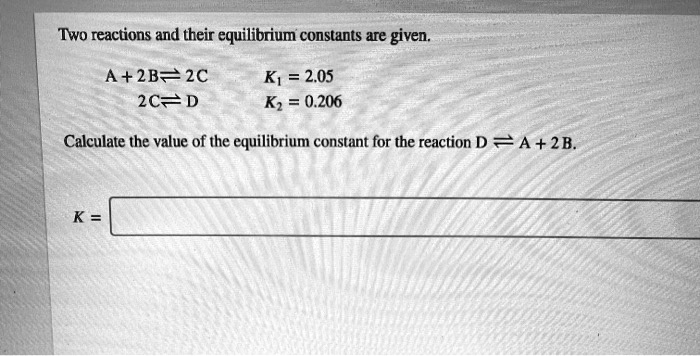 SOLVED: Two Reactions And Their Equilibrium Constants Are Given A+2B ...