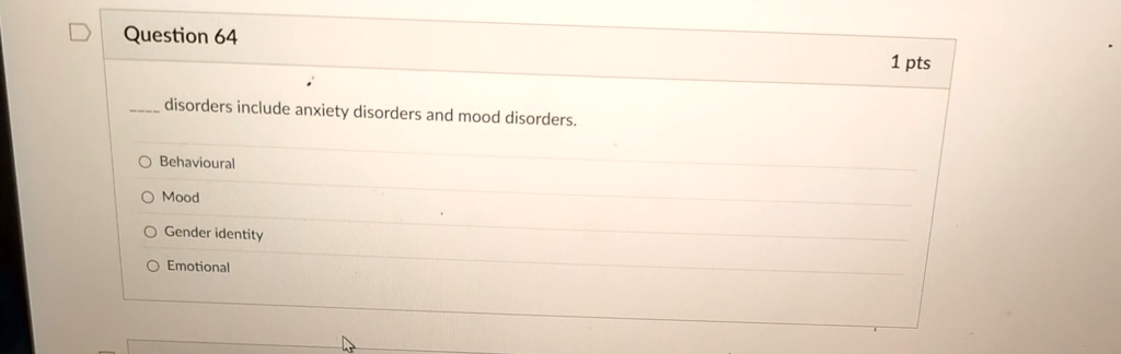 question 64  disorders include anxiety disorders and mood disorders o behavioural o mood o gender identity o emotional 1 pts 44753