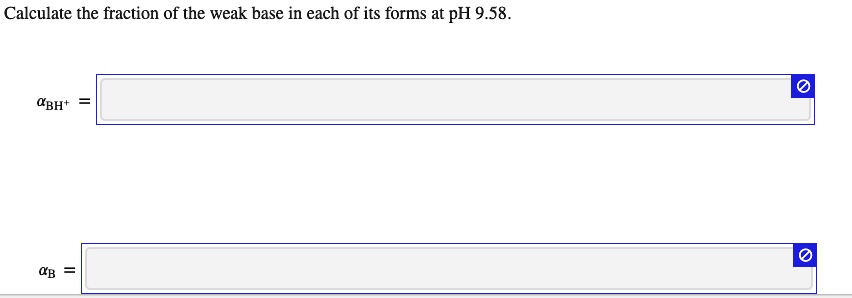 Calculate the fraction of the weak base in each of its forms at pH 9.58.

?BH+ =

?B =
