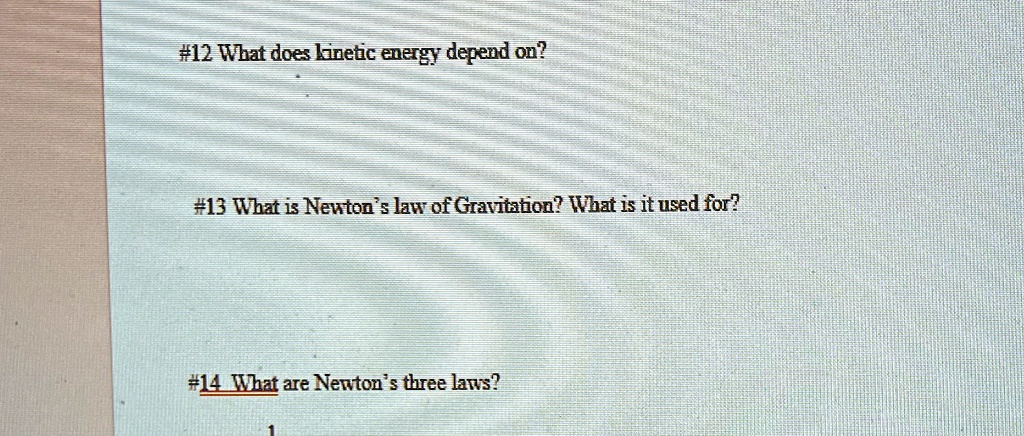 #12 What does kinetic energy depend on?
#13 What is Newton's law of Gravitation? What is it used for?
#14 What are Newton's three laws?