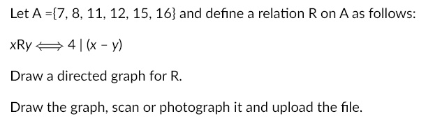 let a 7811121516 and define relation ron as follows xry 4 x y draw a directed graph for r draw the graph scan or photograph it and upload the file 49891