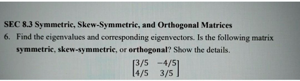 Solved Sec 8 3 Symmetric Skew Symmetric And Orthogonal Matrices 6 Find The Eigenvalues And