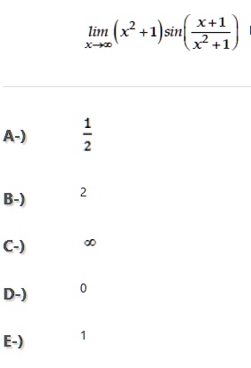 limx →∞ (x^2 + 1)sin((x+1)/(x^2+1)) 
A-) (1)/(2)
B-) 2
C-) ∞
D-) 0
E-) 1