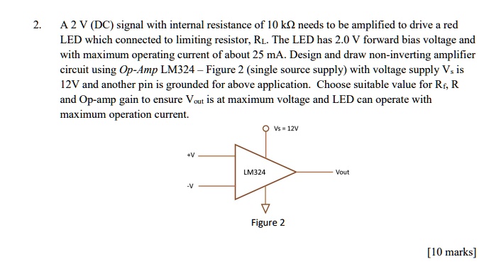 SOLVED: A 2 V signal with internal resistance of 10 kO needs to be amplified t0 drive red LED which connected t0 limiting resistor; RL- The LED has 2.0 V forward
