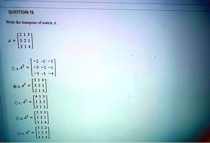 SOLVED: QUESTION 15 Write The Transpose Of Matrix A 4B] 2 -1 -3 -2 Oa