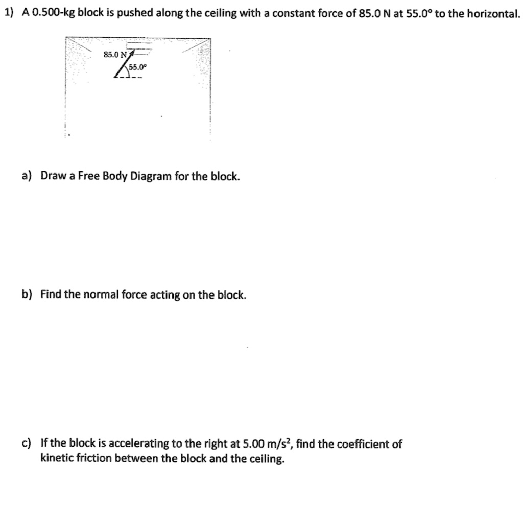 SOLVED:1) A 0.500-kg block is pushed along the ceiling with a constant ...