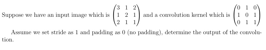 suppose we have an input image which is beginpmatrix 3 1 2 1 2 1 2 1 1 endpmatrix and a convolution kernel which is beginpmatrix 0 1 0 1 0 1 0 1 1 endpmatrix assume we set stride as 1 and pa 40602
