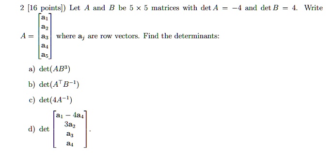 SOLVED: [16 Points] Let A And B Be 5 X 5 Matrices With Det A = 4 And ...